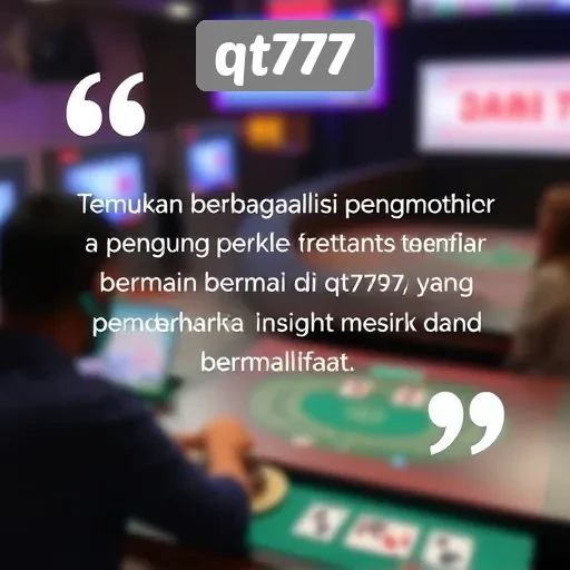 Testimoni Pengguna tentang Pengalaman di QT777